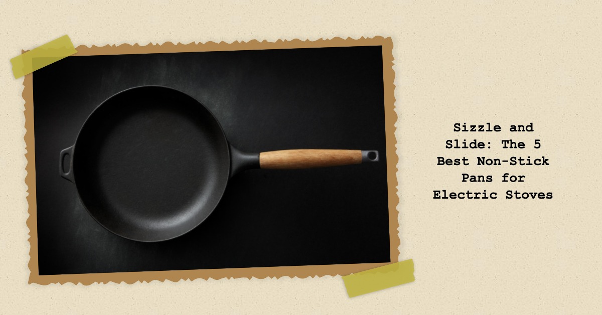 Top 5 Non Stick Pans for Electric Stove