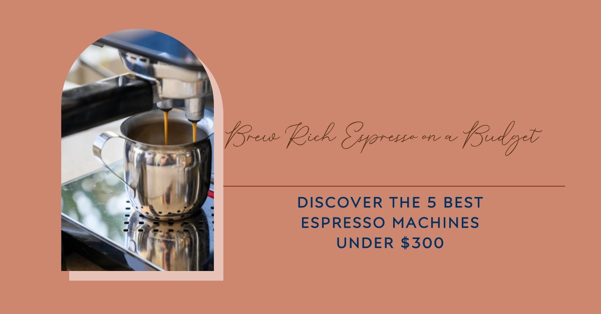 Top 5 Espresso Machine Under 300