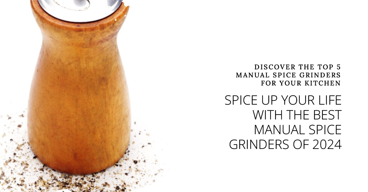 Top 5 Manual Spice Grinders
